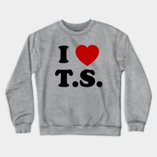 I love T.s Crewneck Sweatshirt